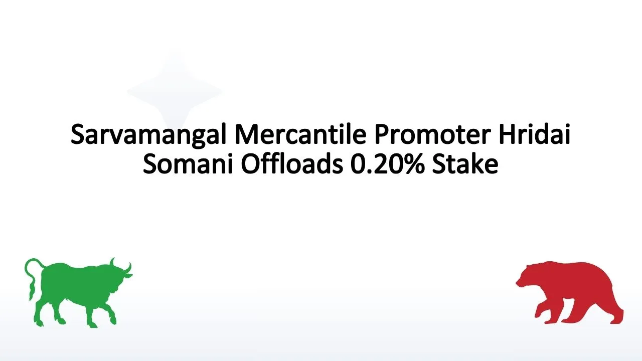 Sarvamangal Mercantile Promoter Hridai Somani Offloads 0.20% Stake